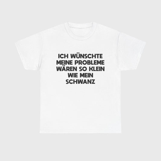 T-SHIRT - "PROBLEME SO KLEIN WIE MEIN SCHWANZ"